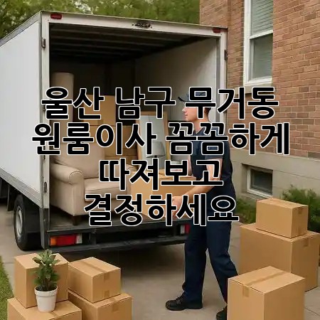 울산 남구 무거동 원룸이사, 꼼꼼하게 따져보고 결정하세요! 🏠🚚 울산 남구 무거동 원룸이사, 꼼꼼하게 따져보고 결정하세요! 🏠🚚