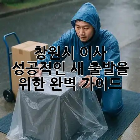 창원시 이사, 성공적인 새 출발을 위한 완벽 가이드 🚚🏠✨